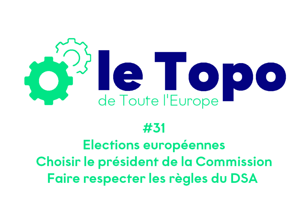 Le Topo #31 - Elections européennes | Choisir le président de la Commission | Faire respecter les règles du DSA
